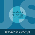 【JavaScriptの入門】はじめてのJavaScript